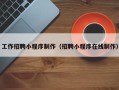 湛江工作招聘小程序制作（招聘小程序在线制作）