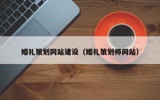 湛江婚礼策划网站建设（婚礼策划师网站）
